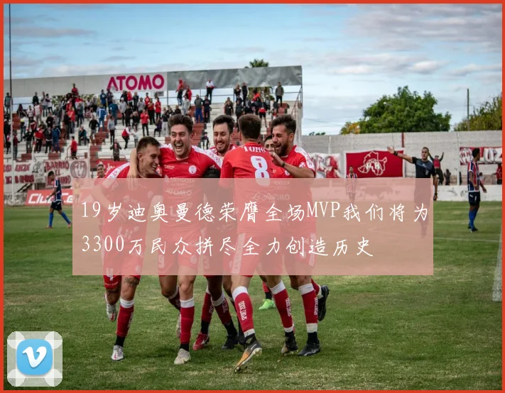 19岁迪奥曼德荣膺全场MVP我们将为3300万民众拼尽全力创造历史