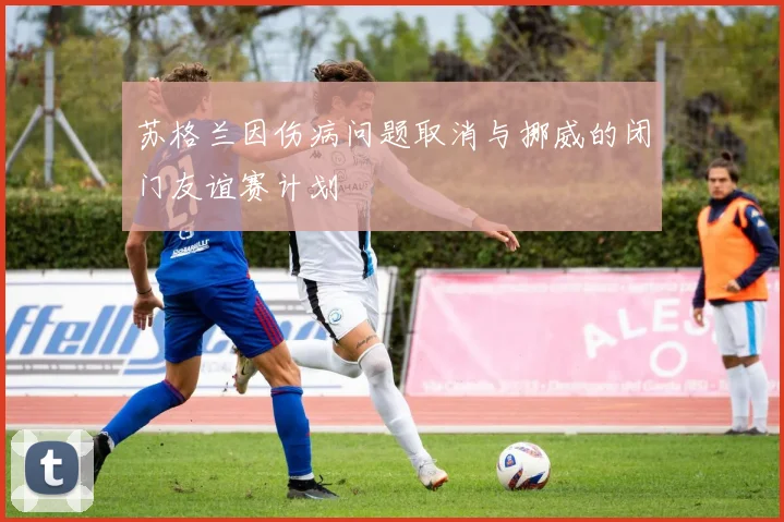 苏格兰因伤病问题取消与挪威的闭门友谊赛计划