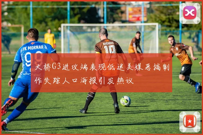 大桥G3进攻端表现低迷美媒恶搞制作失踪人口海报引发热议